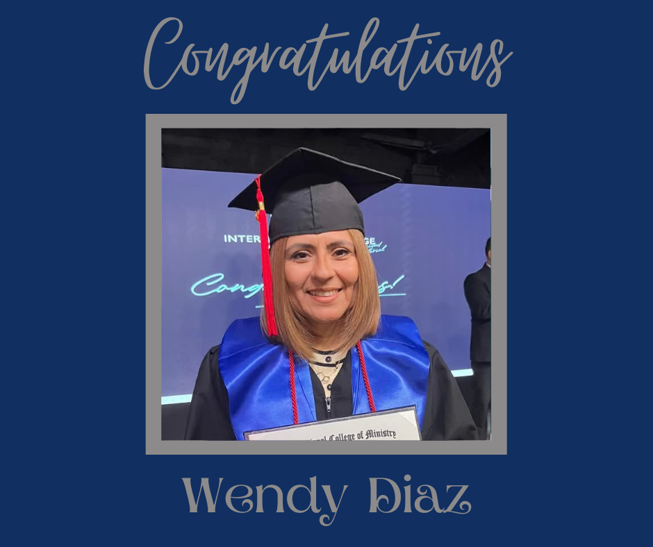 Congratulations to our Spanish graduates!Mariacamila Rincon - Associate of Arts in MinistryAna Patricia Castro Gonzales - Associate of Arts in MinistryMirna Magaly Garcia Ramirez - Master of Arts in MinistryWendy Diaz - Master of Arts in MinistryCarmen Alvarado - Master of Arts in Ministry